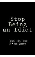 Stop Being an Idiot and Go the F*ck Away: Blank Lined Journal