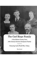 The Carl Riepe Family - A Des Moines County, Iowa 19th Century German Immigrant Family: Featuring Carl's WW1 Diary