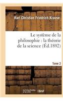 Le Système de la Philosophie: La Théorie de la Science. Tome 2