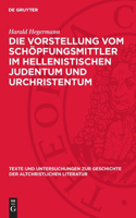 Die Vorstellung Vom Schöpfungsmittler Im Hellenistischen Judentum Und Urchristentum