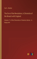Eve of the Revolution; A Chronicle of the Breach with England: Volume 11 of the Chronicles of America Series - in large print