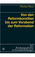 Von Den Reformkonzilien Bis Zum Vorabend Der Reformation