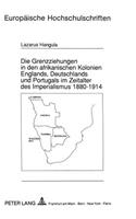 Die Grenzziehungen in Den Afrikanischen Kolonien Englands, Deutschlands Und Portugals Im Zeitalter Des Imperialismus 1880-1914