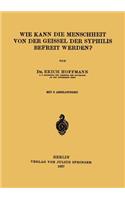 Wie Kann die Menschheit von der Geissel der Syphilis Befreit Werden?