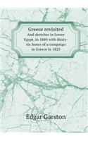 Greece Revisited and Sketches in Lower Egypt, in 1840 with Thirty-Six Hours of a Campaign in Greece in 1825