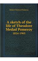 A Sketch of the Life of Theodore Medad Pomeroy 1824-1905