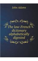 The law-French dictionary alphabetically digested: (English)