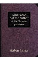 Lord Bacon not the author of The Christian paradoxes: (English)