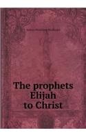 The Prophets Elijah to Christ