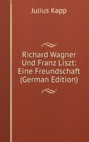 Richard Wagner Und Franz Liszt: Eine Freundschaft (German Edition)