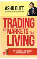 Trading The Markets For A Living : How To Become A Professional Trader And Grow Rich