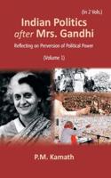 Indian Politics after Mrs Gandhi: Reflecting on Perversion of Political Power (Vol I)