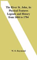 The River St. John, Its Physical Features Legends And History From 1604 To 1784