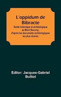 L'oppidum de Bibracte; Guide historique et archéologique au Mont Beuvray; d'après les documents archéologiques les plus récents