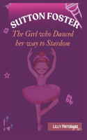Sutton Foster: The Girl Who Danced Her Way to Stardom: kids Inspiring Story of Passion and Determination