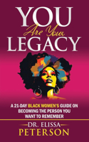 YOU Are Your Legacy: A 21-Day Black Women's Guide on Becoming the Person You Want to Remember