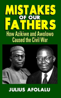 Mistakes of Our Fathers: How Azikiwe and Awolowo Caused the Civil War