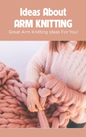 Ideas About Arm Knitting