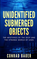 Unidentified Submerged Objects: The Mysteries of the Deep and the Strange World of USOs
