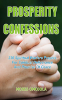 Prosperity Confessions: 230 Spiritual Warfare Prayers For Spiritual Deliverance And Promise Of Grace(Dangerous Prayers, Night Time Prayers, Intercessory Prayer, Courts of Heaven)