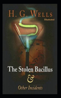 The Stolen Bacillus and Other Incidents (Illustrated)