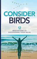 Consider The Birds: 12 Meditations to Discovering Your Value
