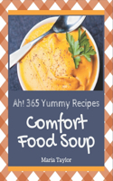 Ah! 365 Yummy Comfort Food Soup Recipes: Happiness is When You Have a Yummy Comfort Food Soup Cookbook!