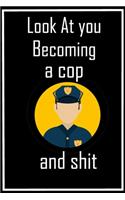 Look at You Becoming a A Cop and Shit