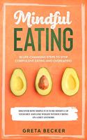 Mindful Eating: 10 life-changing steps to stop compulsive eating and overeating. Discover how simple it is to be mindful of your diet and lose weight without being 