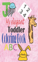 My elegant Toddler Coloring Book ABC: Awesome and Fun Numbers, Letters, Colors, Animals/An Activity workBook for Toddlers and Preschool Kids