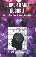 Super Hard Sudoku Puzzles Book For Adults - With Solutions