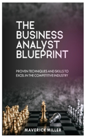 The Business Analyst Blueprint: Proven Techniques and Skills to Excel in the Competitive Industry