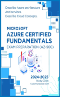 Microsoft Azure Certified Fundamentals Exam Preparation (AZ-900): Describe Azure architecture and services, Describe Cloud Concepts, Simplified cloud concepts and basic Azure fundamentals to help absolute beginners