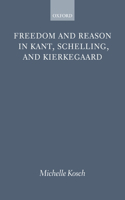 Freedom and Reason in Kant, Schelling, and Kierkegaard: (English)