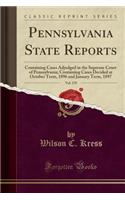 Pennsylvania State Reports, Vol. 178: Containing Cases Adjudged in the Supreme Court of Pennsylvania; Containing Cases Decided at October Term, 1896 and January Term, 1897 (Classic Reprint)