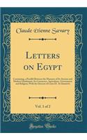 Letters on Egypt, Vol. 1 of 2: Containing, a Parallel Between the Manners of Its Ancient and Modern Inhabitants, Its Commerce, Agriculture, Government and Religion; With the Descent of Louis IX. At Damietta (Classic Reprint)