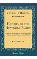 History of the Heatwole Family: From the Beginning of the Seventeenth Century to the Present Time (1907) (Classic Reprint)