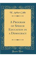 A Program of Speech Education in a Democracy (Classic Reprint)