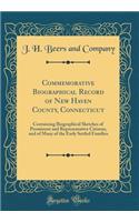 Commemorative Biographical Record of New Haven County, Connecticut: Containing Biographical Sketches of Prominent and Representative Citizens, and of Many of the Early Settled Families (Classic Reprint)