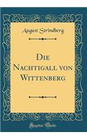 Die Nachtigall Von Wittenberg (Classic Reprint)