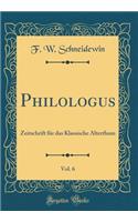 Philologus, Vol. 6: Zeitschrift FÃ¼r Das Klassische Alterthum (Classic Reprint): Zeitschrift FÃ¼r Das Klassische Alterthum (Classic Reprint)