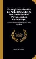 Christoph Columbus Und Der Antheil Der Juden An Den Spanischen Und Portugiesischen Entdeckungen