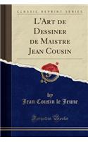 L'Art de Dessiner de Maistre Jean Cousin (Classic Reprint)