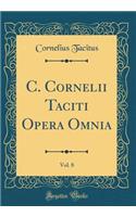C. Cornelii Taciti Opera Omnia, Vol. 8 (Classic Reprint)