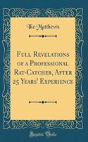 Full Revelations of a Professional Rat-Catcher, After 25 Years' Experience (Classic Reprint)
