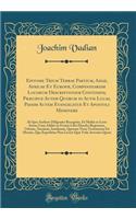 Epitome Trium Terrae Partium, Asiae, Africae Et Europæ, Compendiariam Locorum Descriptionem Continens, Præcipue Autem Quorum in Actis Lucas, Passim Autem Evangelistæ Et Apostoli Meminere: Ab Ipso Authore Diligenter Recognita, Et Multis in Locis Auc