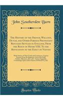 The History of the French, Walloon, Dutch, and Other Foreign Protestant Refugees Settled in England, from the Reign of Henry VIII. to the Revocation of the Edict of Nantes: With Notices of Their Trade and Commerce, Copious Extracts from the Registe