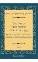 The Insect Pest Survey Bulletin, 1925, Vol. 5: A Periodical Review of Entomological Conditions Throughout the United States, Issued on the First of Each Month From April to November, Inclusive (Classic Reprint)