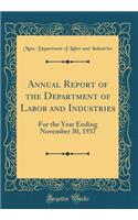 Annual Report of the Department of Labor and Industries: For the Year Ending November 30, 1937 (Classic Reprint)