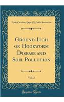 Ground-Itch or Hookworm Disease and Soil Pollution, Vol. 2 (Classic Reprint)